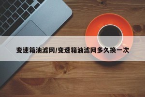 变速箱油滤网/变速箱油滤网多久换一次