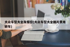 大众车型大全及报价(大众车型大全图片费用轿车)