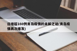 日增超160例青岛疫情的未解之谜(青岛疫情再次爆发)