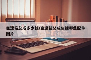 变速箱总成多少钱/变速箱总成包括哪些配件图片