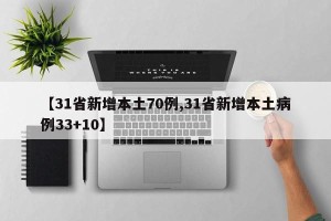 【31省新增本土70例,31省新增本土病例33+10】