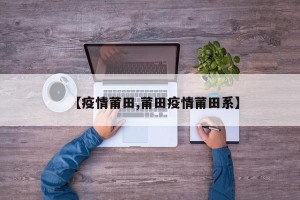 【疫情莆田,莆田疫情莆田系】
