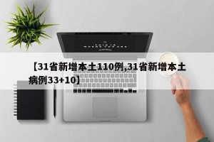 【31省新增本土110例,31省新增本土病例33+10】