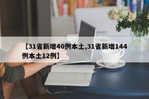 【31省新增40例本土,31省新增144例本土12例】