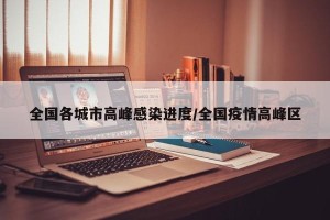全国各城市高峰感染进度/全国疫情高峰区