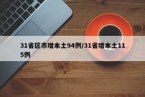 31省区市增本土94例/31省增本土115例