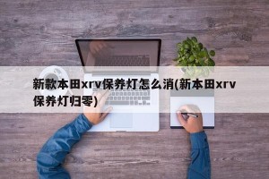 新款本田xrv保养灯怎么消(新本田xrv保养灯归零)