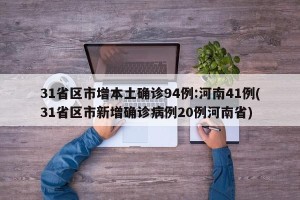 31省区市增本土确诊94例:河南41例(31省区市新增确诊病例20例河南省)