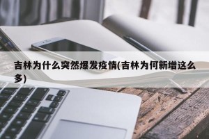 吉林为什么突然爆发疫情(吉林为何新增这么多)