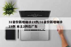 31省份新增确诊19例/31省份新增确诊19例 本土2例在广东