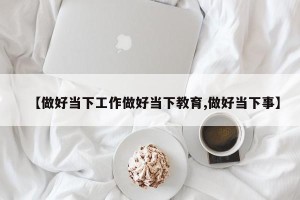 【做好当下工作做好当下教育,做好当下事】