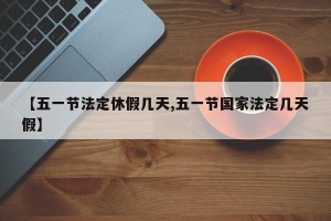 【五一节法定休假几天,五一节国家法定几天假】