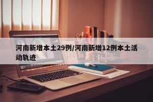 河南新增本土29例/河南新增12例本土活动轨迹